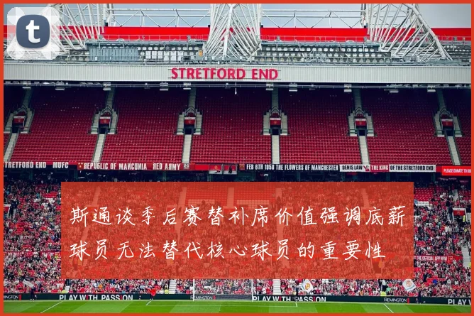 斯通谈季后赛替补席价值强调底薪球员无法替代核心球员的重要性