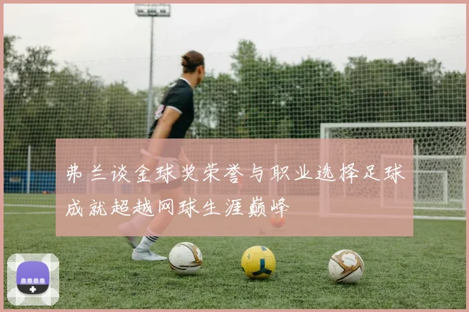 弗兰谈金球奖荣誉与职业选择足球成就超越网球生涯巅峰