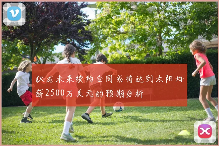 狄龙未来续约合同或将达到太阳均薪2500万美元的预期分析