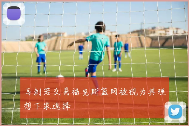 马刺若交易福克斯篮网被视为其理想下家选择