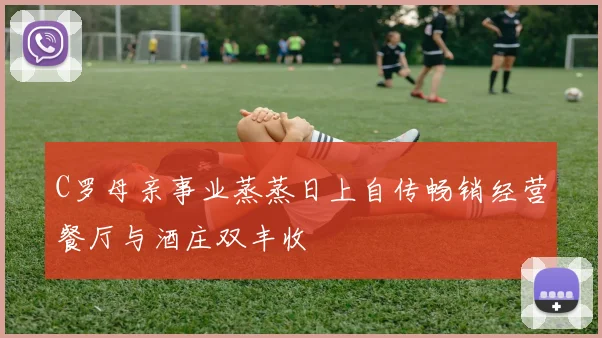 C罗母亲事业蒸蒸日上自传畅销经营餐厅与酒庄双丰收